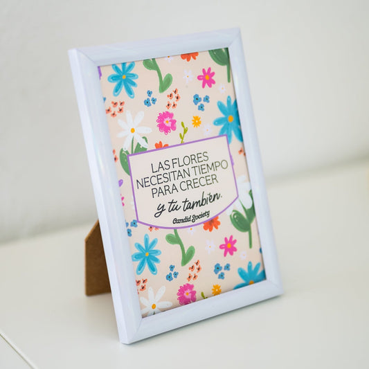 Las Flores necesitan tiempo para crecer, y tú también - Print Enmarcado 4X6