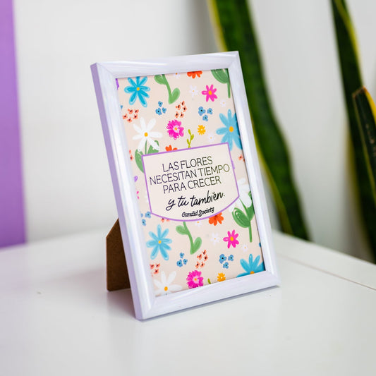 Las Flores necesitan tiempo para crecer, y tú también - Print Enmarcado 4X6